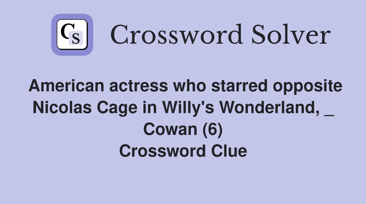 American actress who starred opposite Nicolas Cage in Willy's Wonderland, _ Cowan (6